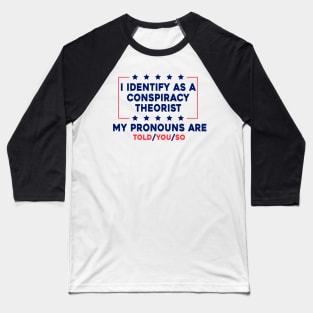 I Identify As A Conspiracy Theorist My Pronoun Are Told You So Baseball T-Shirt